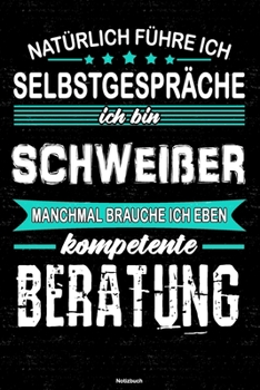 Natürlich führe ich Selbstgespräche ich bin Schweißer manchmal brauche ich eben kompetente Beratung Notizbuch: Schweißer Journal DIN A5 liniert 120 Seiten Geschenk (German Edition)