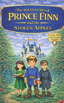 The Adventures of Prince Finn: The Stolen Apples: A Christian Chapter Book for Kids Ages 3–8 | Interactive Moral Adventure Story About Faith, Courage, and Making Godly Choices