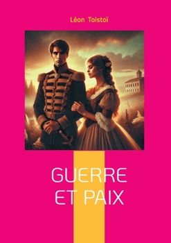 Guerre et Paix: Épopée historique et philosophique - la Russie face à Napoléon dans un chef-d'oeuvre intemporel (French Edition)