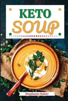 Paperback Keto Soup: Discover 30 Easy to Follow Ketogenic Cookbook Soup recipes for Your Low-Carb Diet with Gluten-Free and wheat to Maximi Book