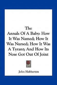 Paperback The Annals Of A Baby: How It Was Named; How It Was Nursed; How It Was A Tyrant; And How Its Nose Got Out Of Joint Book