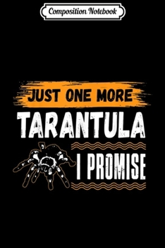 Composition Notebook: Funny Just One More TARANTULA I Promise Gift s Journal/Notebook Blank Lined Ruled 6x9 100 Pages