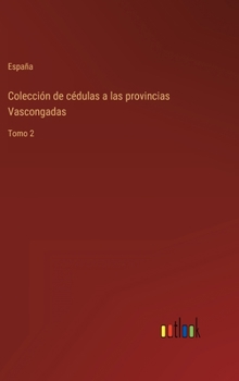 Hardcover Colección de cédulas a las provincias Vascongadas: Tomo 2 [Spanish] Book