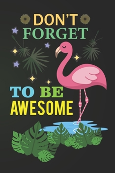 Paperback Don't Forget ToBe Awesome: Flamingo Notebook 120 Pages College Ruled Lined Journal, Flamingo Gift Idea For Flamingo Lovers, Cute Flamingo Gift Id Book