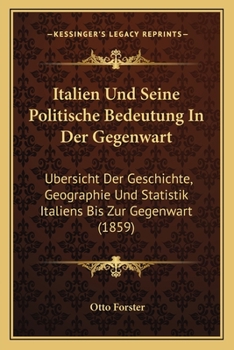 Paperback Italien Und Seine Politische Bedeutung In Der Gegenwart: Ubersicht Der Geschichte, Geographie Und Statistik Italiens Bis Zur Gegenwart (1859) [German] Book