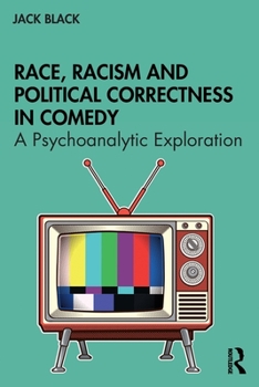 Paperback Race, Racism and Political Correctness in Comedy: A Psychoanalytic Exploration Book