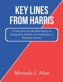 Key lines from Harris: A Deep Dive into Her Bold Stance on Immigration, Gender, and Leadership in a Polarized America