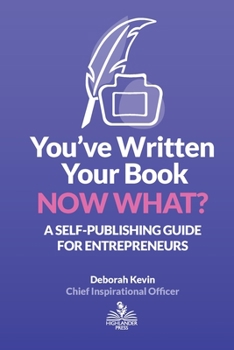 You've Written Your Book. Now What? : A Self-Publishing Guide for Entrepreneurs