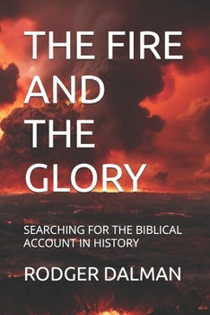 THE FIRE AND THE GLORY: SEARCHING FOR THE BIBLICAL ACCOUNT IN HISTORY