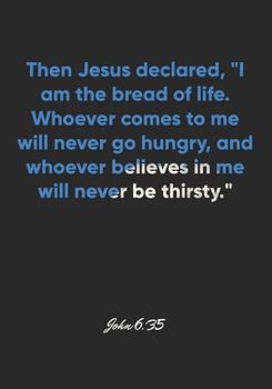 John 6:35 Notebook: Then Jesus declared, "I am the bread of life. Whoever comes to me will never go hungry, and whoever believes in me will never be ... Christian Journal/Diary Gift, Doodle Present
