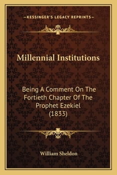 Paperback Millennial Institutions: Being A Comment On The Fortieth Chapter Of The Prophet Ezekiel (1833) Book