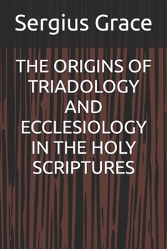 Paperback The Origins of Triadology and Ecclesiology in the Holy Scriptures Book