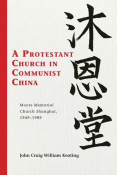 A Protestant Church in Communist China: Moore Memorial Church Shanghai 1949-1989 - Book  of the Studies in Christianity in China