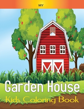 My Garden House Kids Coloring Book: Beautiful 49 homes and gardens to color, Kids friendly, Helps for relaxation and more Fun