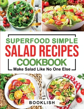 Paperback Superfood Simple Salad Recipes Cookbook: A Practical Guide for many quick, Delicious, Healthy, Good for diet and Low carb Recipes and Dressings with p Book