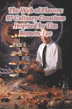 The Web of Flavors: 97 Culinary Creations Inspired by Tim Berners-Lee