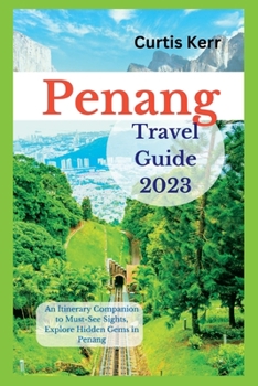 Paperback Penang Travel Guide 2023: An Itinerary Companion to Must-See Sights, Explore Hidden Gems in Penang Book