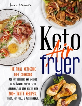 Paperback Keto Air Fryer: The Final Ketogenic Diet Cookbook for Busy Beginners and Advanced Users. Improve your Lifestyle Affordably and Stay He Book