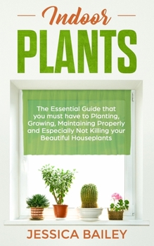 Paperback Indoor Plants: The Essential Guide that you must have to Planting, Growing, Maintaining Properly and Especially Not Killing your Beau Book