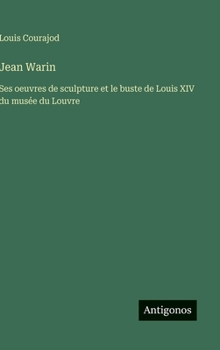 Hardcover Jean Warin: Ses oeuvres de sculpture et le buste de Louis XIV du musée du Louvre [French] Book