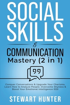 Paperback Social Skills & Communication Mastery: Conquer Conversations & Upgrade Your Charisma. Learn How To Analyze People, Overcome Shyness & Boost Your Emoti Book