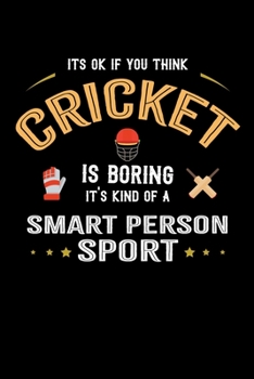 It's Okay If You Think Cricket Is Boring It's Kind Of A Smart Person Sport: Personal Planner 24 month 100 page 6 x 9 Dated Calendar Notebook For 2020-2021 Academic Year