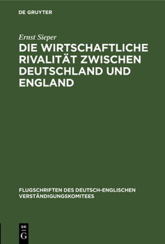 Hardcover Die Wirtschaftliche Rivalität Zwischen Deutschland Und England: Vortrag Gehalten VOR Den Vereinigten Handelskammern Von Elberfeld, Barmen, Solingen, L [German] Book