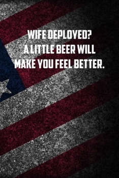 Wife deployed A little beer will make you feel better.: 6x9 Journal christmas gift for under 10 dollars military spouse journal