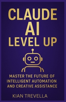 Claude AI Level Up: Master the Future of Intelligent Automation and Creative Assistance.