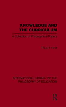 Paperback Knowledge and the Curriculum (International Library of the Philosophy of Education Volume 12): A Collection of Philosophical Papers Book