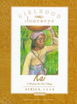 Kai: A Mission for Her Village, Africa, 1440 - Book #1 of the Girlhood Journeys: Kai
