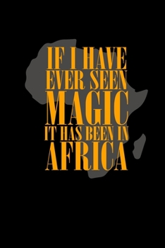 Paperback If I Have Ever Seen Magic It Has Been In Arica: Notebook 6x9 Journal Safari Africa Journey Book