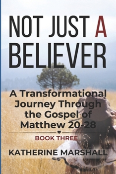 Paperback Not Just A Believer: A Transformational Journey Through the Gospel of Matthew Book Three Book