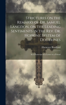 Hardcover Strictures on the Remarks of Dr. Samuel Langdon, on the Leading Sentiments in the Rev. Dr. Hopkins' System of Doctrines: in a Postscript of a Letter t Book