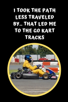 Paperback I Took The Path Less Traveled By.. That Led Me To The Go Kart Tracks: Themed Novelty Lined Notebook / Journal To Write In Perfect Gift Item (6 x 9 inc Book