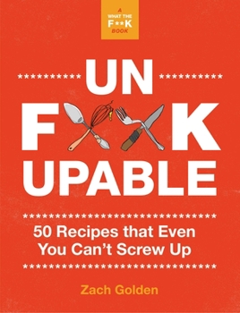 Spiral-bound Unf*ckupable: 50 Recipes That Even You Can't Screw Up, a What the F*@# Should I Make for Dinner? Sequel Book