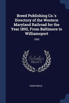 Breed Publishing Co.'s Directory of the Western Maryland Railroad for the Year 1892, From Baltimore to Williamsport: 1892