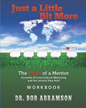 Paperback Just a Little Bit More Workbook: The Heart of a Mentor: Accounts of Cross-cultural Mentoring and the Lessons they Hold Book