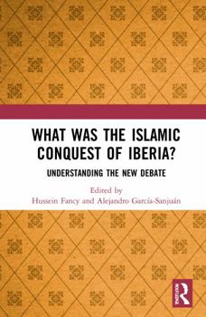 Hardcover What Was the Islamic Conquest of Iberia?: Understanding the New Debate Book