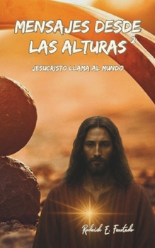 Mensajes Desde Las Alturas 2: Jesucristo llama al mundo (Spanish Edition)