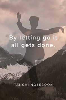 By letting go it all gets done -  Tai Chi Notebook: Blank College Ruled Gift Journal