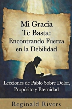 Mi Gracia Te Basta: Lecciones de Pablo Sobre Dolor, Propósito y Eternidad