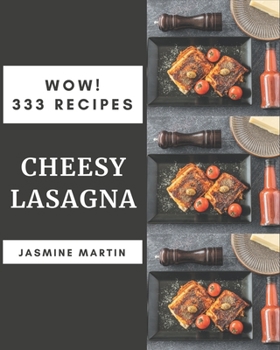 Paperback Wow! 333 Cheesy Lasagna Recipes: Cook it Yourself with Cheesy Lasagna Cookbook! Book