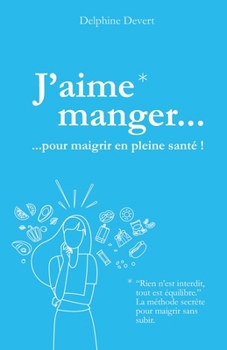 Paperback J'aime manger pour maigrir en bonne santé: Découvrez la méthode secrète pour perdre du poids sans subir [French] Book