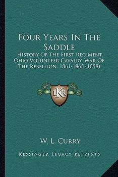 Paperback Four Years In The Saddle: History Of The First Regiment, Ohio Volunteer Cavalry, War Of The Rebellion, 1861-1865 (1898) Book