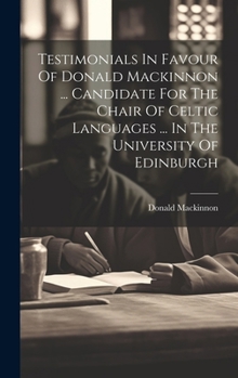 Hardcover Testimonials In Favour Of Donald Mackinnon ... Candidate For The Chair Of Celtic Languages ... In The University Of Edinburgh Book