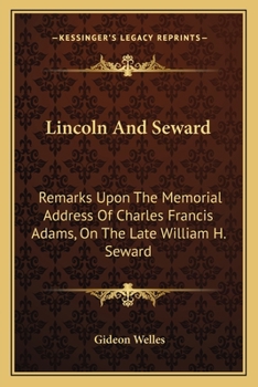Paperback Lincoln And Seward: Remarks Upon The Memorial Address Of Charles Francis Adams, On The Late William H. Seward Book