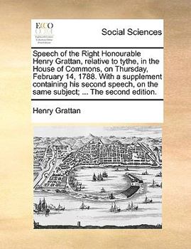 Paperback Speech of the Right Honourable Henry Grattan, Relative to Tythe, in the House of Commons, on Thursday, February 14, 1788. with a Supplement Containing Book