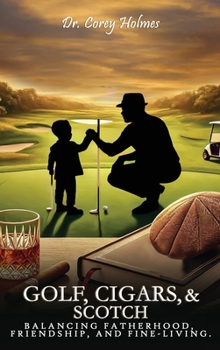 Hardcover Golf, Cigars, and Scotch: Balancing Fatherhood, Friendship, and Fine-Living Book