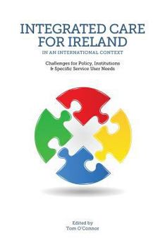 Paperback Integrated Care for Ireland in an International Context: Challenges for Policy, Institutions and Specific User Needs Book